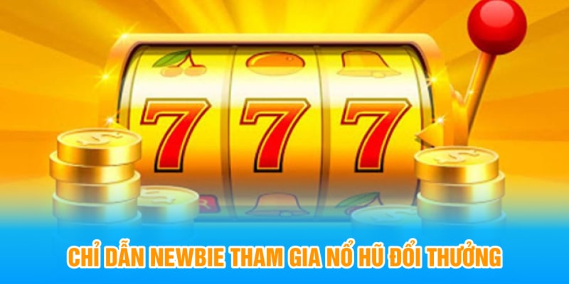 Chỉ dẫn newbie tham gia nổ hũ đổi thưởng