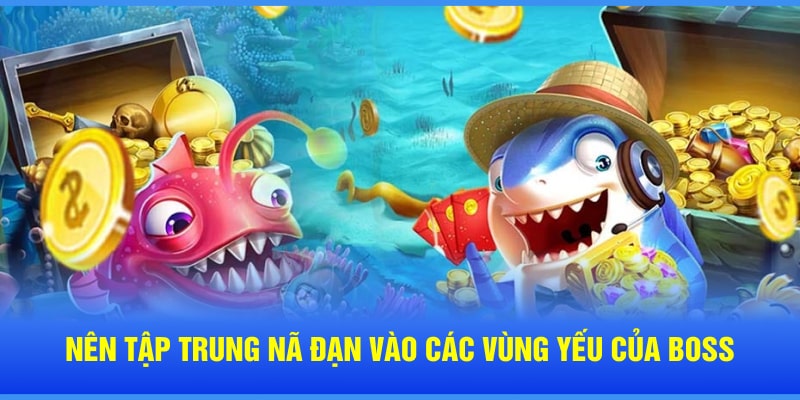 Nên tập trung nã đạn vào các vùng yếu của boss 