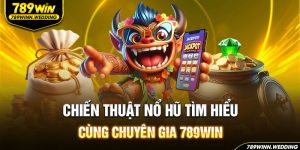 Chiến thuật nổ hũ cùng chuyên gia 789win