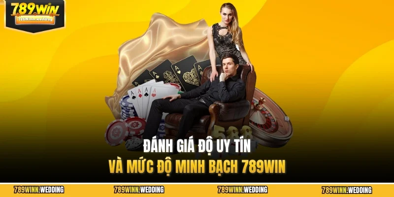 Đánh giá độ uy tín và mức độ minh bạch 789WIN