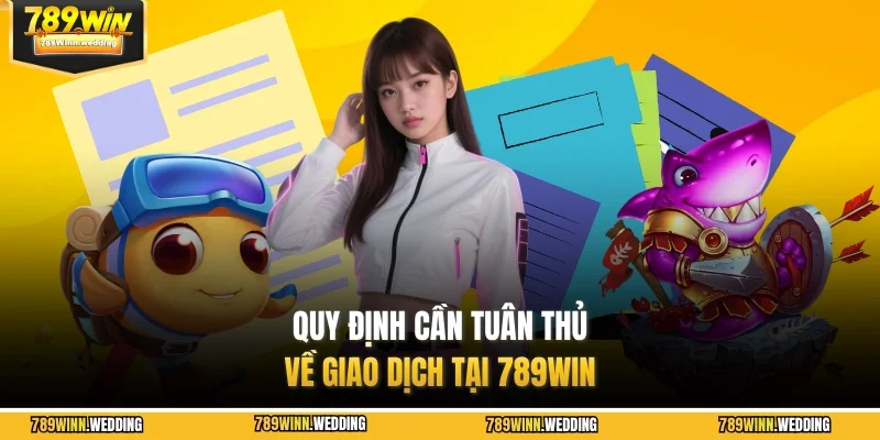 Quy định cần tuân thủ về giao dịch tại 789WIN