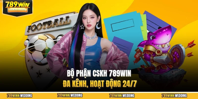 Bộ phận CSKH 789WIN đa kênh, hoạt động 24/7