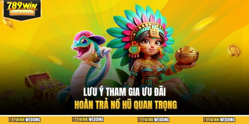 Lưu ý tham gia ưu đãi hoàn trả nổ hũ quan trọng