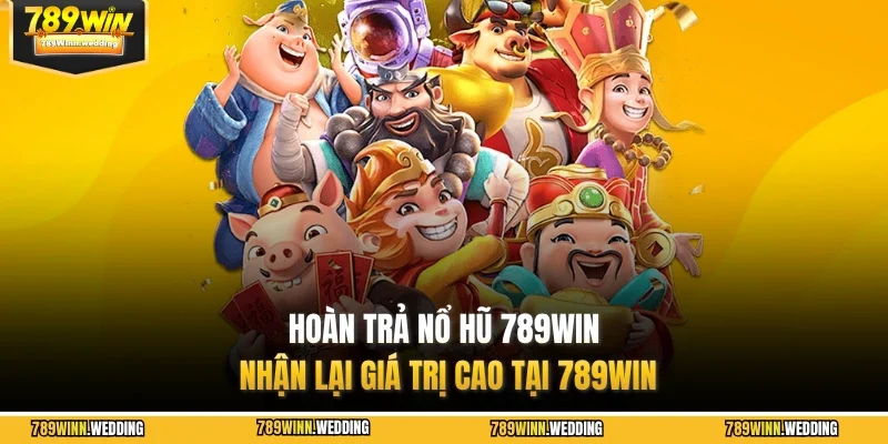 Hoàn trả nổ hũ 789WIN