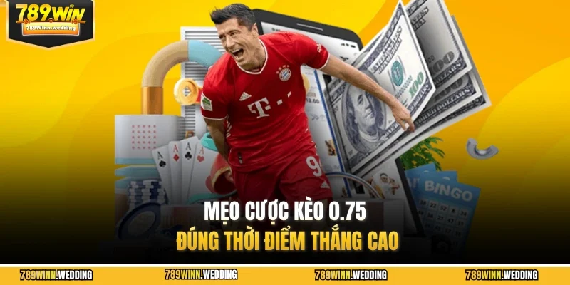 Mẹo cược kèo 0.75 đúng thời điểm thắng cao