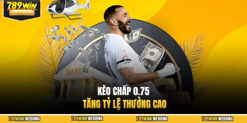 Kèo chấp 0.75 tăng tỷ lệ thưởng cao