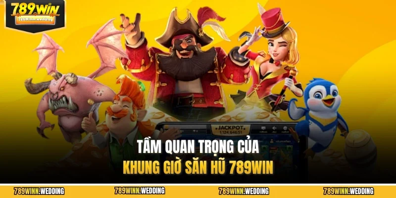 Tầm quan trọng của khung giờ săn hũ 789WIN
