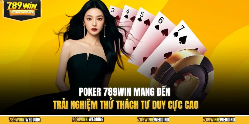 Poker 789WIN mang đến trải nghiệm thử thách tư duy cực cao
