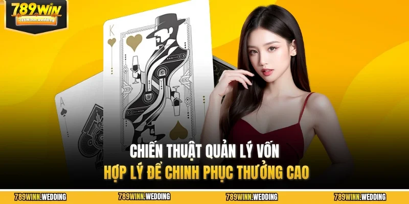 Chiến thuật quản lý vốn hợp lý để chinh phục thưởng cao