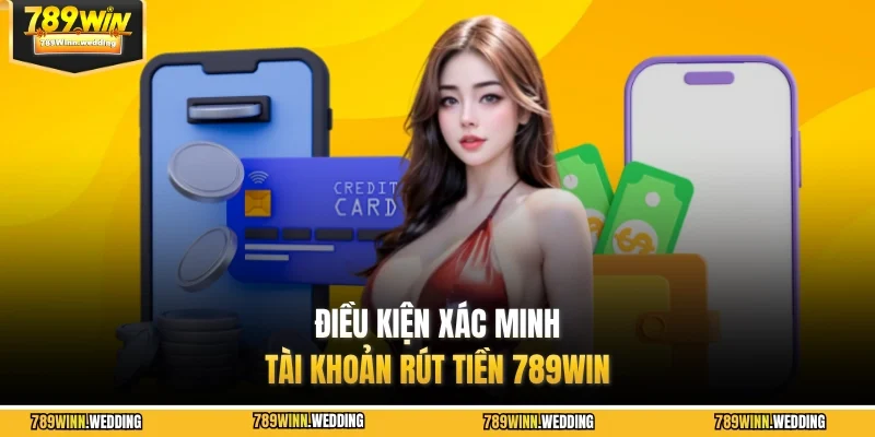 Điều kiện xác minh tài khoản rút tiền 789WIN