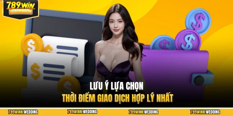 Lưu ý lựa chọn thời điểm giao dịch hợp lý nhất