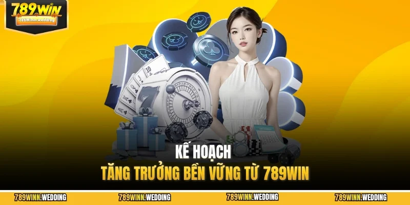 Kế hoạch tăng trưởng bền vững từ 789WIN