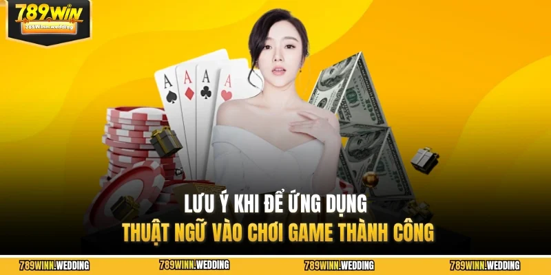 Lưu ý khi để ứng dụng thuật ngữ vào chơi game thành công
