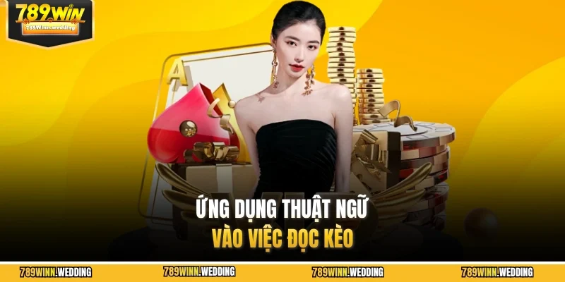 Ứng dụng thuật ngữ vào việc đọc kèo