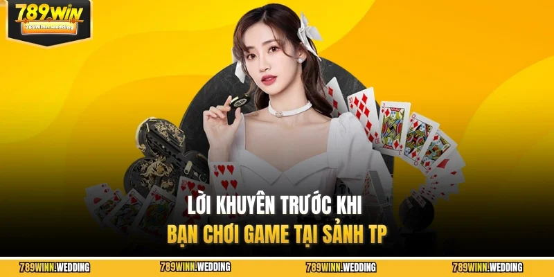 Lời khuyên trước khi bạn chơi game tại sảnh TP