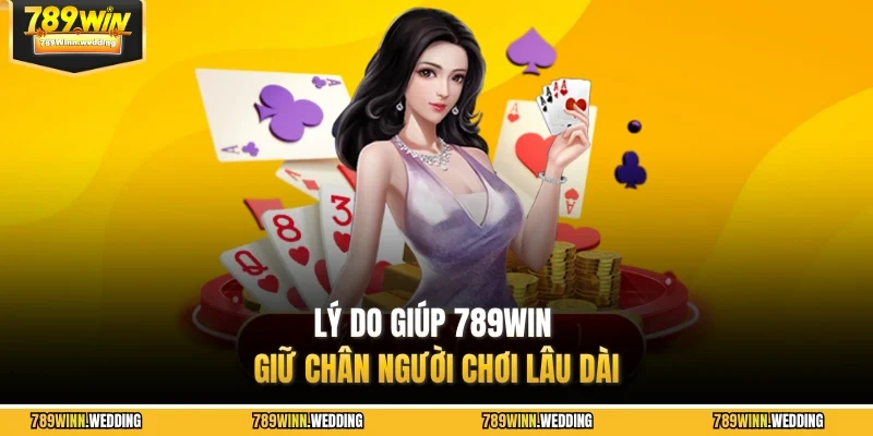 Lý do giúp 789WIN giữ chân người chơi lâu dài
