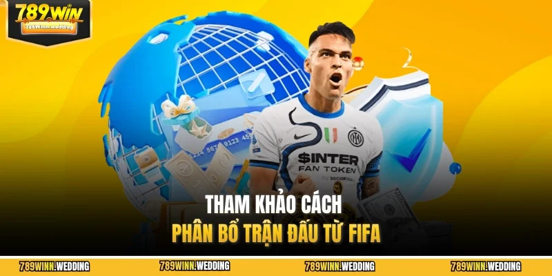 Tham khảo cách phân bổ trận đấu từ FiFa