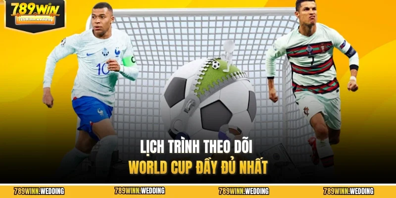 Lịch trình theo dõi World Cup đầy đủ nhất